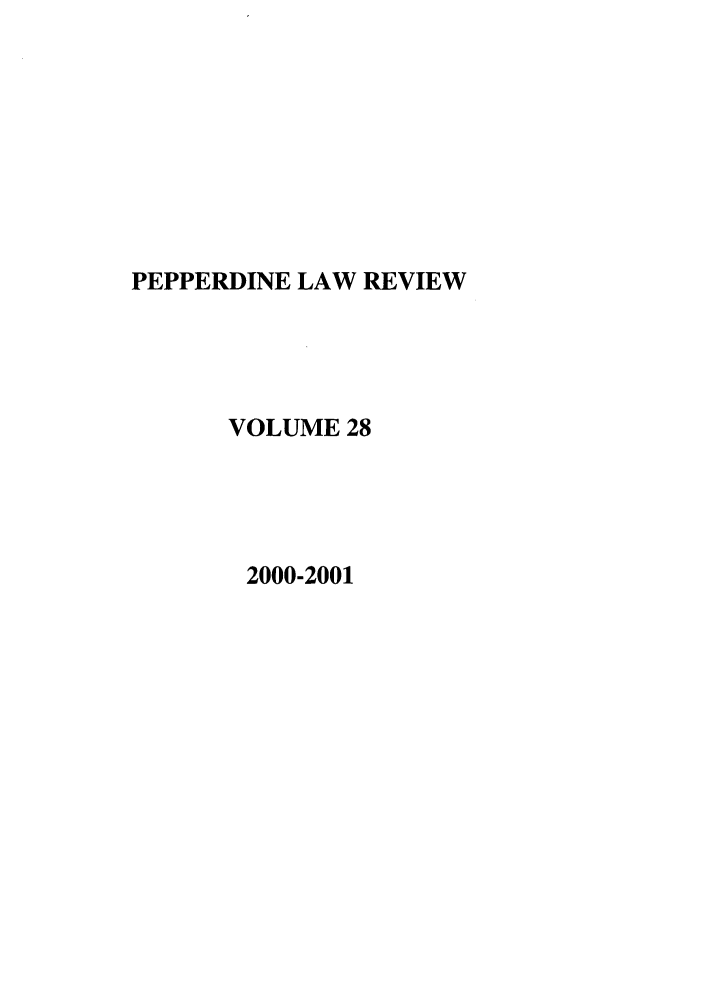 handle is hein.journals/pepplr28 and id is 1 raw text is: PEPPERDINE LAW REVIEW
VOLUME 28
2000-2001


