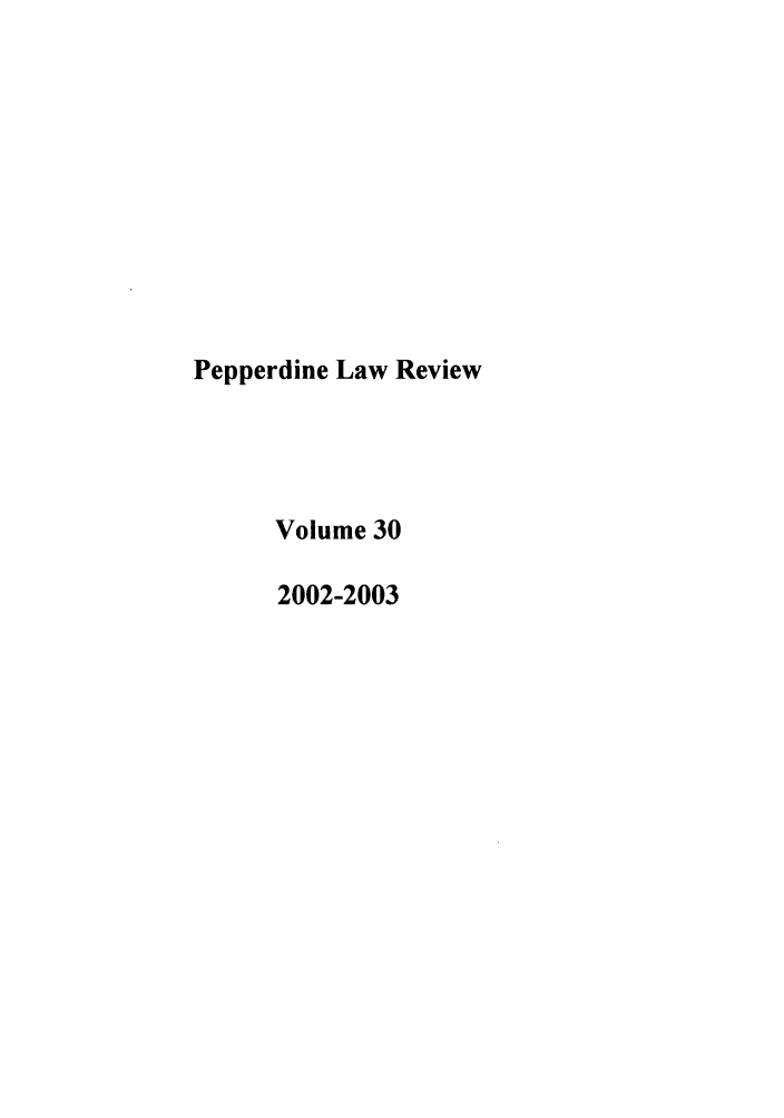 handle is hein.journals/pepplr30 and id is 1 raw text is: Pepperdine Law Review
Volume 30
2002-2003


