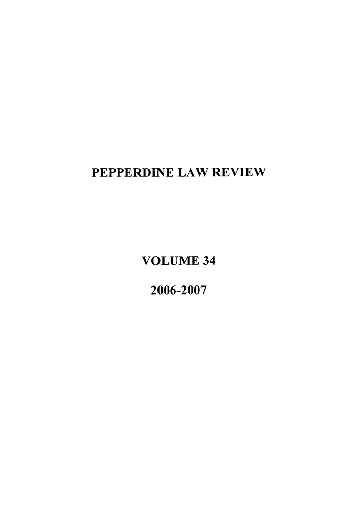handle is hein.journals/pepplr34 and id is 1 raw text is: PEPPERDINE LAW REVIEW
VOLUME 34
2006-2007


