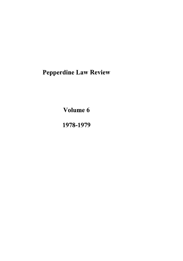 handle is hein.journals/pepplr6 and id is 1 raw text is: Pepperdine Law Review
Volume 6
1978-1979


