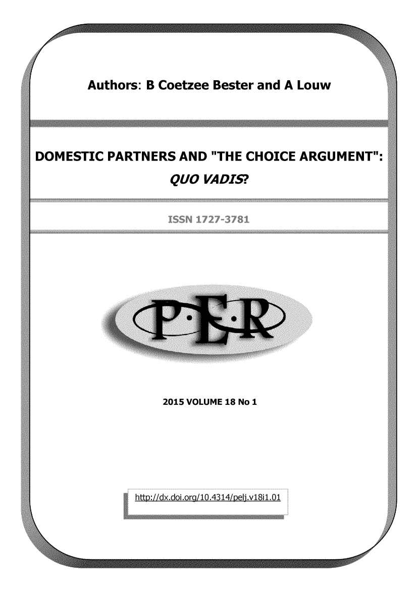 handle is hein.journals/per18 and id is 1 raw text is: 







Authors: B Coetzee Bester and A Louw


DOMESTIC  PARTNERS   AND THE CHOICE  ARGUMENT:

                   QUO  VADIS


    2015 VOLUME 18 No 1








httD://dx.doi.ora/10.4314/Deli.v18i 1.01


I-,..-, .......... . ..........


V4



