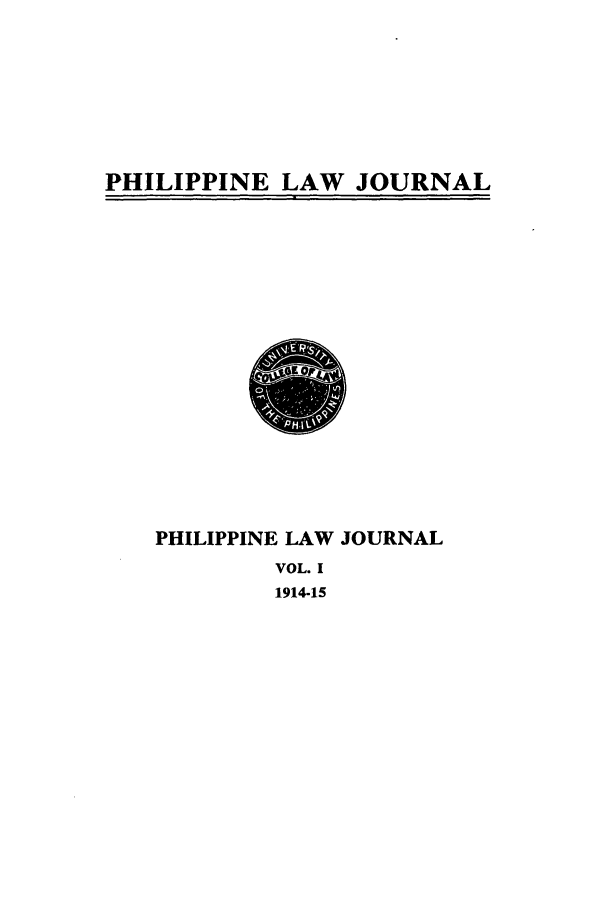 handle is hein.journals/philplj1 and id is 1 raw text is: PHILIPPINE LAW JOURNAL

PHILIPPINE LAW JOURNAL
VOL. I

1914-15


