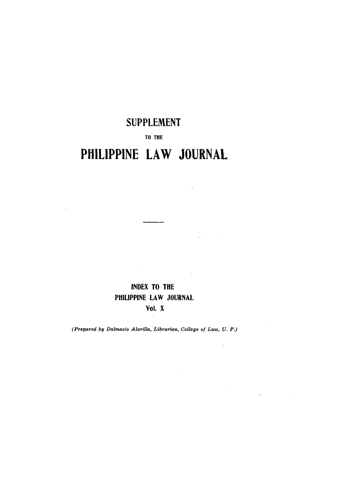 handle is hein.journals/philplj10 and id is 1 raw text is: SUPPLEMENT
TO THE
PHILIPPINE LAW JOURNAL

INDEX TO THE
PHILIPPINE LAW JOURNAL
Vol. X

(Prepared .by Dalmacio Alarilla, Librarian, College of Law, U. P.)


