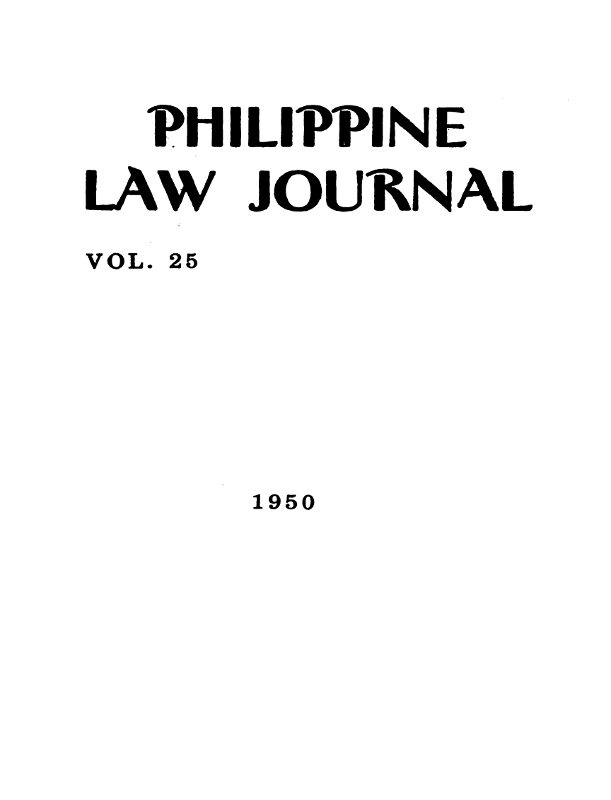handle is hein.journals/philplj25 and id is 1 raw text is: PHILIPPINE
LAW JOURNAL
VOL. 25

1950


