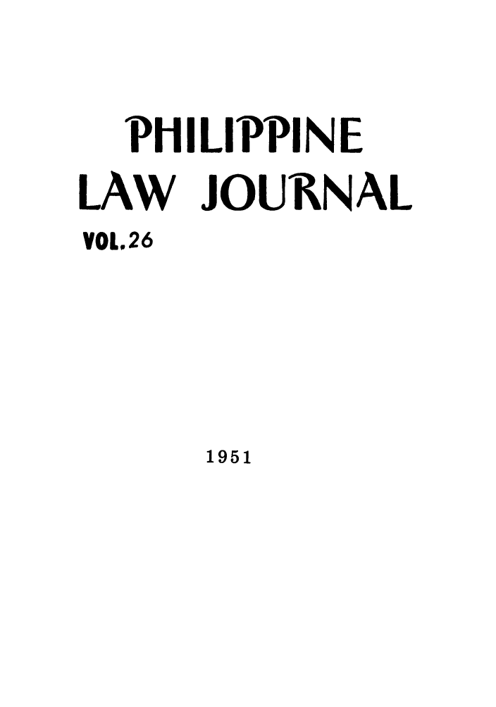 handle is hein.journals/philplj26 and id is 1 raw text is: PHILIPPINE
LAW JOURNAL
VOL.26

1951


