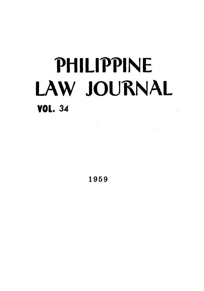 handle is hein.journals/philplj34 and id is 1 raw text is: PHILIPPINE
LAW JOURNAL
VOL. 34

1959


