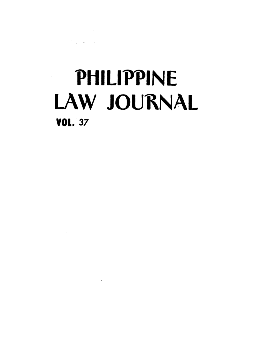 handle is hein.journals/philplj37 and id is 1 raw text is: PHILIPPINE
LAW JOURNAL
VOL 37


