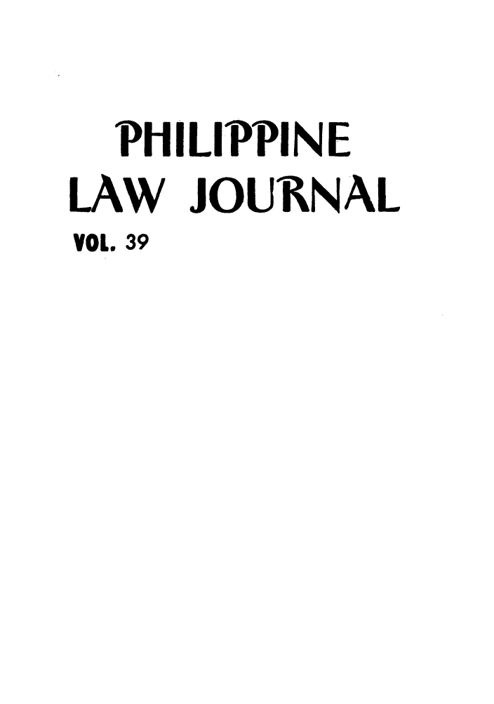 handle is hein.journals/philplj39 and id is 1 raw text is: PHILIPPINE
LAW JOURNAL
VOL. 39


