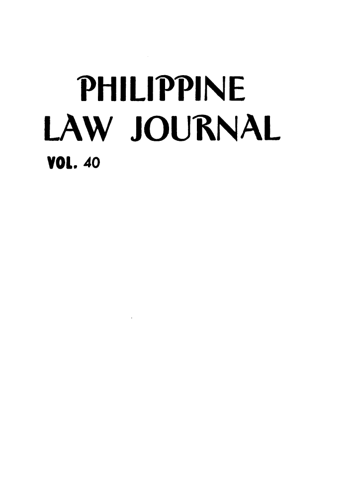 handle is hein.journals/philplj40 and id is 1 raw text is: PHILIPPINE
LAW JOURNAL
VOL. 40



