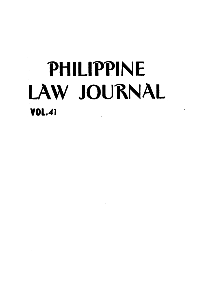 handle is hein.journals/philplj41 and id is 1 raw text is: PHILIPPINE
LAW JOURNAL
VOL.41


