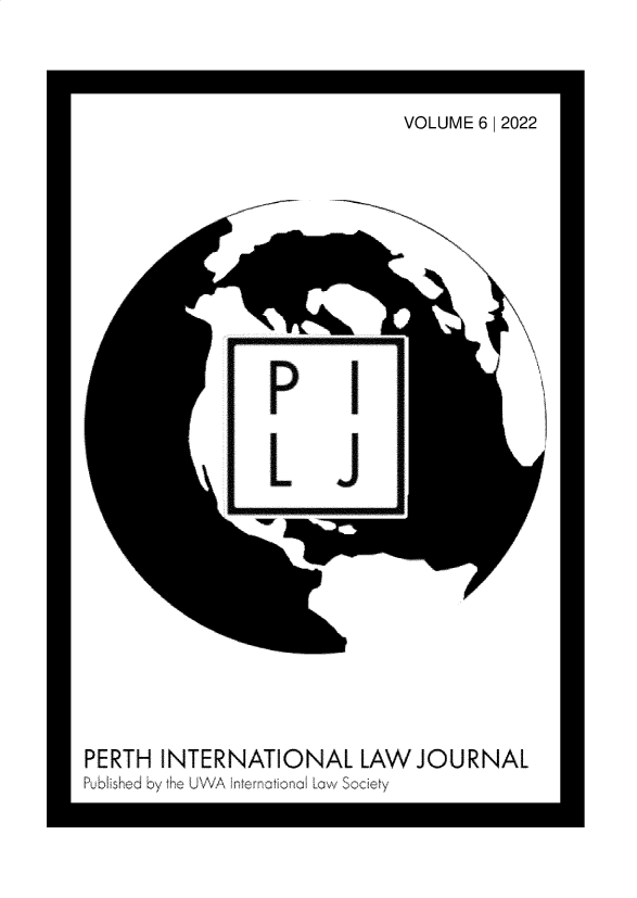 handle is hein.journals/pilj6 and id is 1 raw text is: 



VOLUME 6 1 2022


P


PERTH  INTERNATIONAL LAW JOURNAL
P ubed by the UWA In ernational Law Socety



