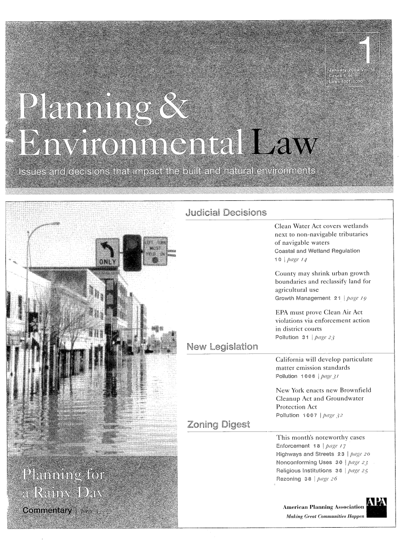 handle is hein.journals/planevirw56 and id is 1 raw text is: 






























                                          Judda Decsons

                                                                      Clean Water Act covers wetlands
                                                                      next to non-navigable tributaries
                                                                      of navigable waters
                                                                      Coastal and Wetland Regulation
                                                                      1 0 p1ge 14

                                                                      County may  shrink urban growth
                                                                      boundaries and reclassify land for
                                                                      agricultural use
                                                                      Growth Management  21 page 79

                                                                      EPA  must prove Clean Air Act
                                                                      violations via enforcement action
                                                                      in district courts
                                                                      Pollution 31 page 23
                                          New Legisation

                                                                      California will develop particulate
                                                                      matter emission standards
                                                                      Pollution 10 0 6 j PageI

                                                                      New  York enacts new Brownfield
                                                                      Cleanup Act and Groundwater
                                                                      Protection Act
                                                                      Pollution 1007 |page32
                                          Zoning Dgest

                                                                      This months  noteworthy cases
                                                                      Enforcement 18  page 17
                                                                      Highways and Streets 23 0page 0
                                                                      Nonconforming Uses 30  page 23
                                                                      Religious institutions 36 page 25
                                                                      Rezoning 38   I page  0




n t ay                                                                  American Planning Association
                                                                         Mlaking Great Comnunities Happen


