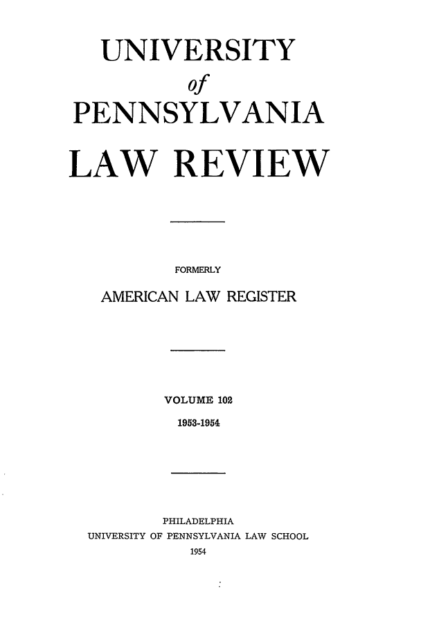 handle is hein.journals/pnlr102 and id is 1 raw text is: UNIVERSITY
of
PENNSYLVANIA
LAW REVIEW
FORMERLY
AMERICAN LAW REGISTER

VOLUME 102
1953-1954

PHILADELPHIA
UNIVERSITY OF PENNSYLVANIA LAW SCHOOL
1954


