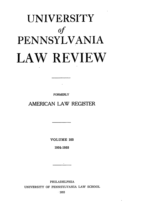 handle is hein.journals/pnlr103 and id is 1 raw text is: UNIVERSITY
of
PENNSYLVANIA
LAW REVIEW
FORMERLY
AMERICAN LAW REGISTER

VOLUME 103
1954-1955

PHILADELPHIA
UNIVERSITY OF PENNSYLVANIA
. 1955

LAW SCHOOL


