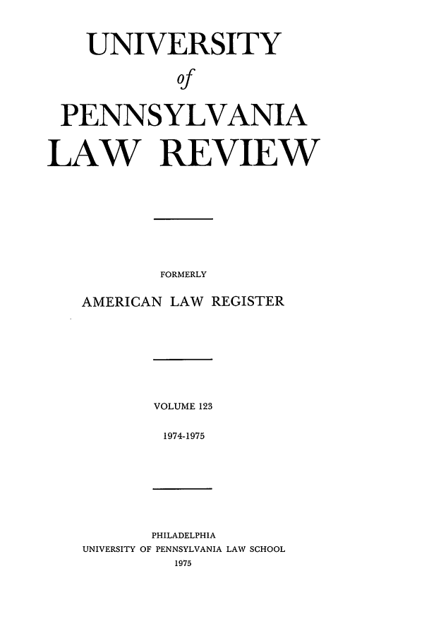 handle is hein.journals/pnlr123 and id is 1 raw text is: UNIVERSITY
of
PENNSYLVANIA
LAW REVIEW

FORMERLY

AMERICAN LAW REGISTER

VOLUME 123
1974-1975

PHILADELPHIA
UNIVERSITY OF PENNSYLVANIA
1975

LAW SCHOOL


