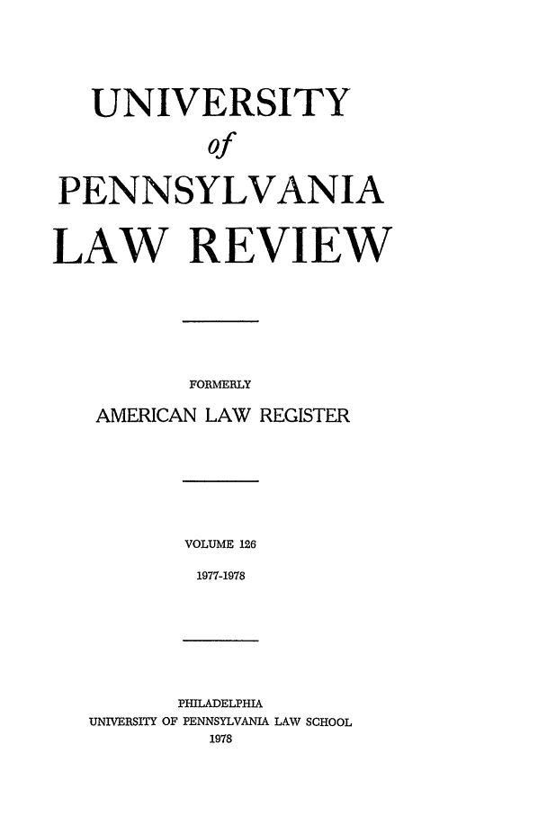 handle is hein.journals/pnlr126 and id is 1 raw text is: UNIVERSITY
of
PENNSYLVANIA
LAW REVIEW
FORMERLY
AMERICAN LAW REGISTER

VOLUME 126
1977-1978

PHILADELPHIA
UNIVERSITY OF PENNSYLVANIA LAW SCHOOL
1978


