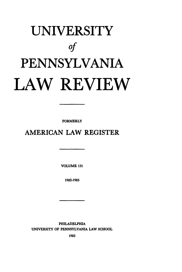 handle is hein.journals/pnlr131 and id is 1 raw text is: UNIVERSITY
of
PENNSYLVANIA
LAW REVIEW
FORMERLY
AMERICAN LAW REGISTER

VOLUME 131
1982-1983

PHILADELPHIA
UNIVERSITY OF PENNSYLVANIA LAW SCHOOL
1983


