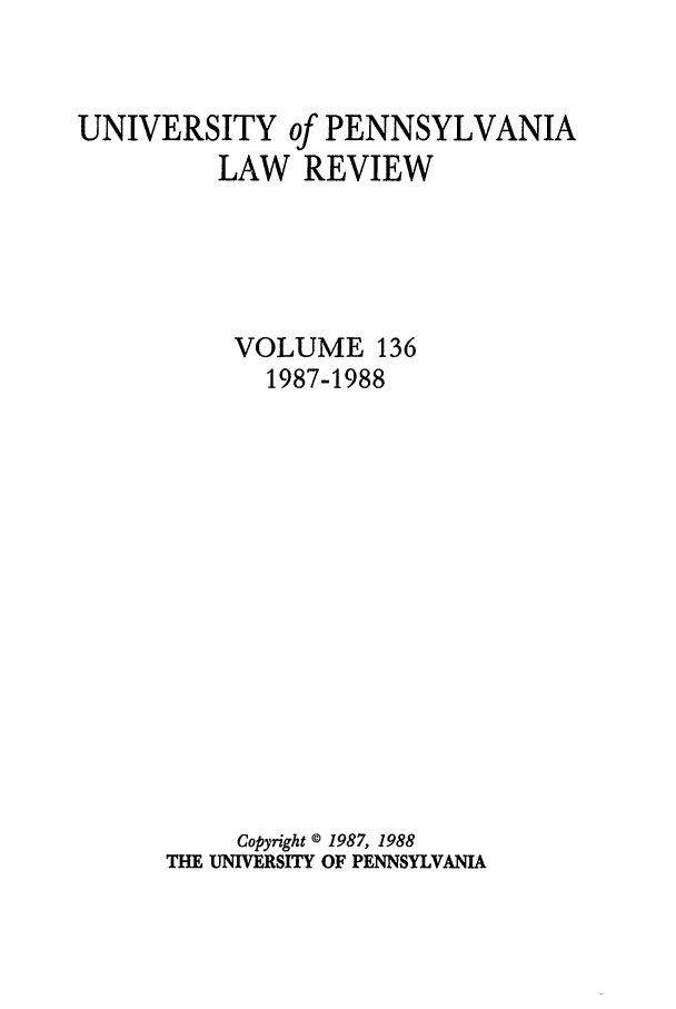 handle is hein.journals/pnlr136 and id is 1 raw text is: UNIVERSITY of PENNSYLVANIA
LAW REVIEW
VOLUME 136
1987-1988
Copyright © 1987, 1988
THE UNIVERSITY OF PENNSYLVANIA


