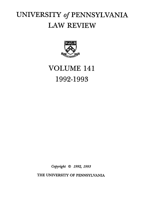 handle is hein.journals/pnlr141 and id is 1 raw text is: UNIVERSITY of PENNSYLVANIA
LAW REVIEW

VOLUME 141
1992-1993
Copyright @ 1992, 1993
THE UNIVERSITY OF PENNSYLVANIA


