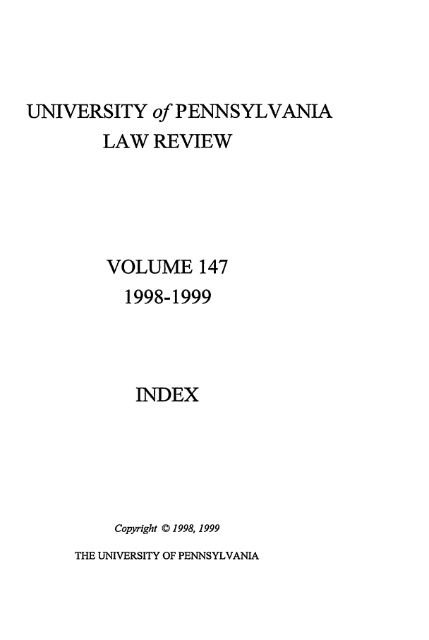 handle is hein.journals/pnlr147 and id is 1 raw text is: UNIVERSITY of PENNSYLVANIA
LAW REVIEW
VOLUME 147
1998-1999
INDEX
Copyright © 1998, 1999

THE UNIVERSITY OF PENNSYLVANIA


