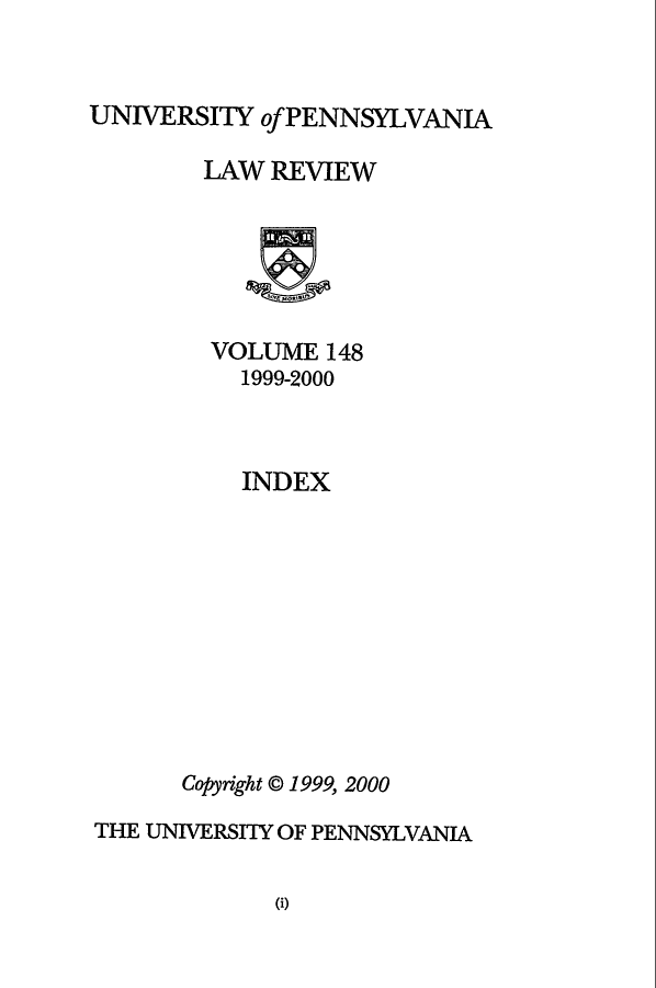 handle is hein.journals/pnlr148 and id is 1 raw text is: UNIVERSITY of PENNSYLVANIA
LAW REVIEW
VOLUME 148
1999-2000
INDEX
Copyright © 1999, 2000
THE UNIVERSITY OF PENNSYLVANIA

(i)


