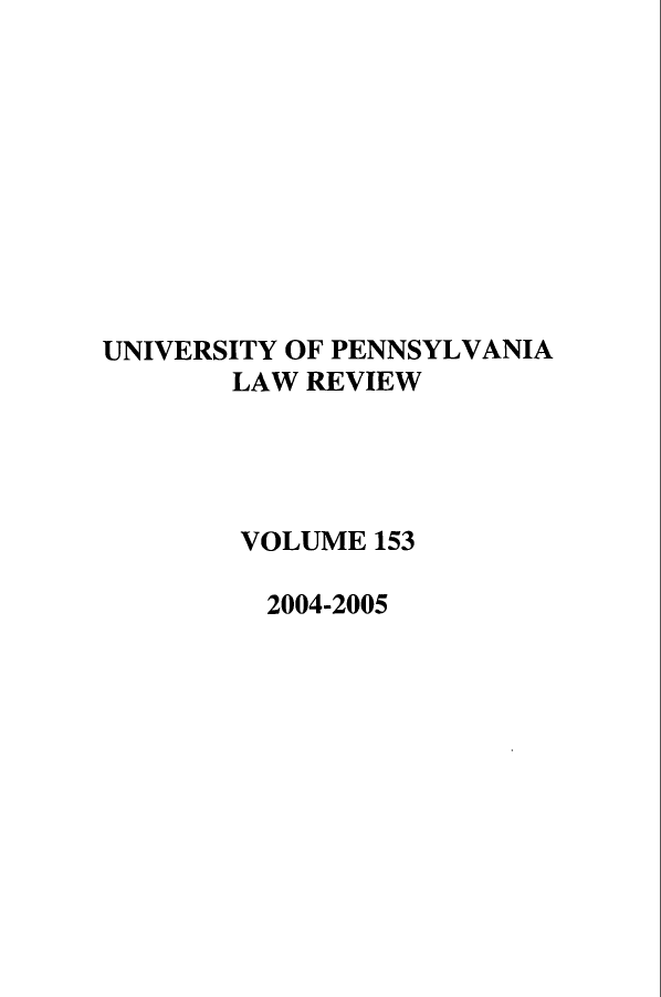 handle is hein.journals/pnlr153 and id is 1 raw text is: UNIVERSITY OF PENNSYLVANIA
LAW REVIEW
VOLUME 153
2004-2005


