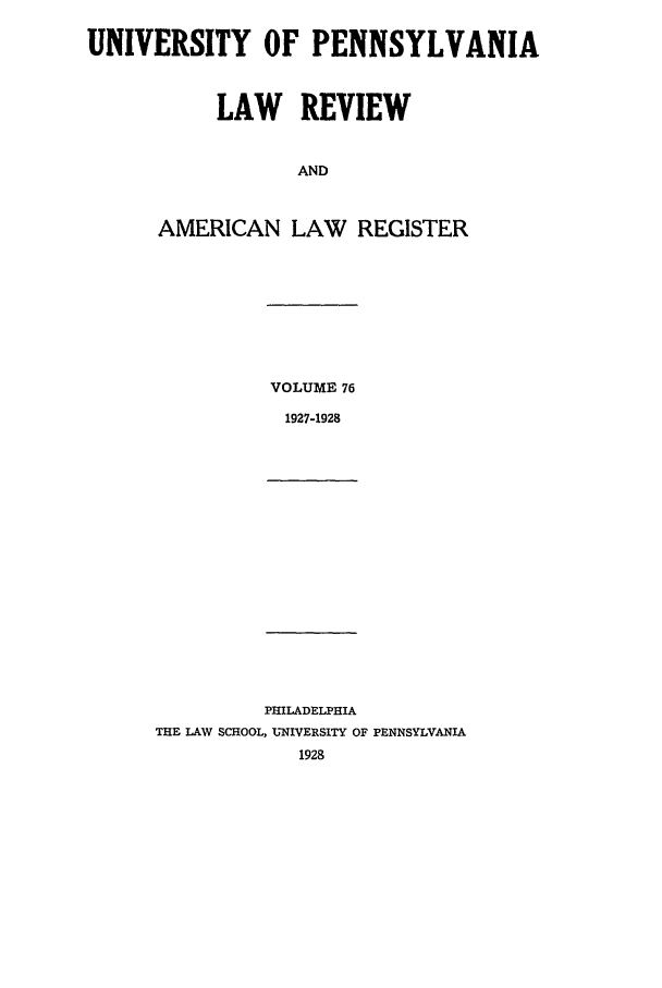 handle is hein.journals/pnlr76 and id is 1 raw text is: UNIVERSITY OF PENNSYLVANIA
LAW REVIEW
AND
AMERICAN LAW REGISTER

VOLUME 76
1927-1928

PHILADELPHIA
THE LAV SCHOOL, UNIVERSITY OF PENNSYLVANIA
1928


