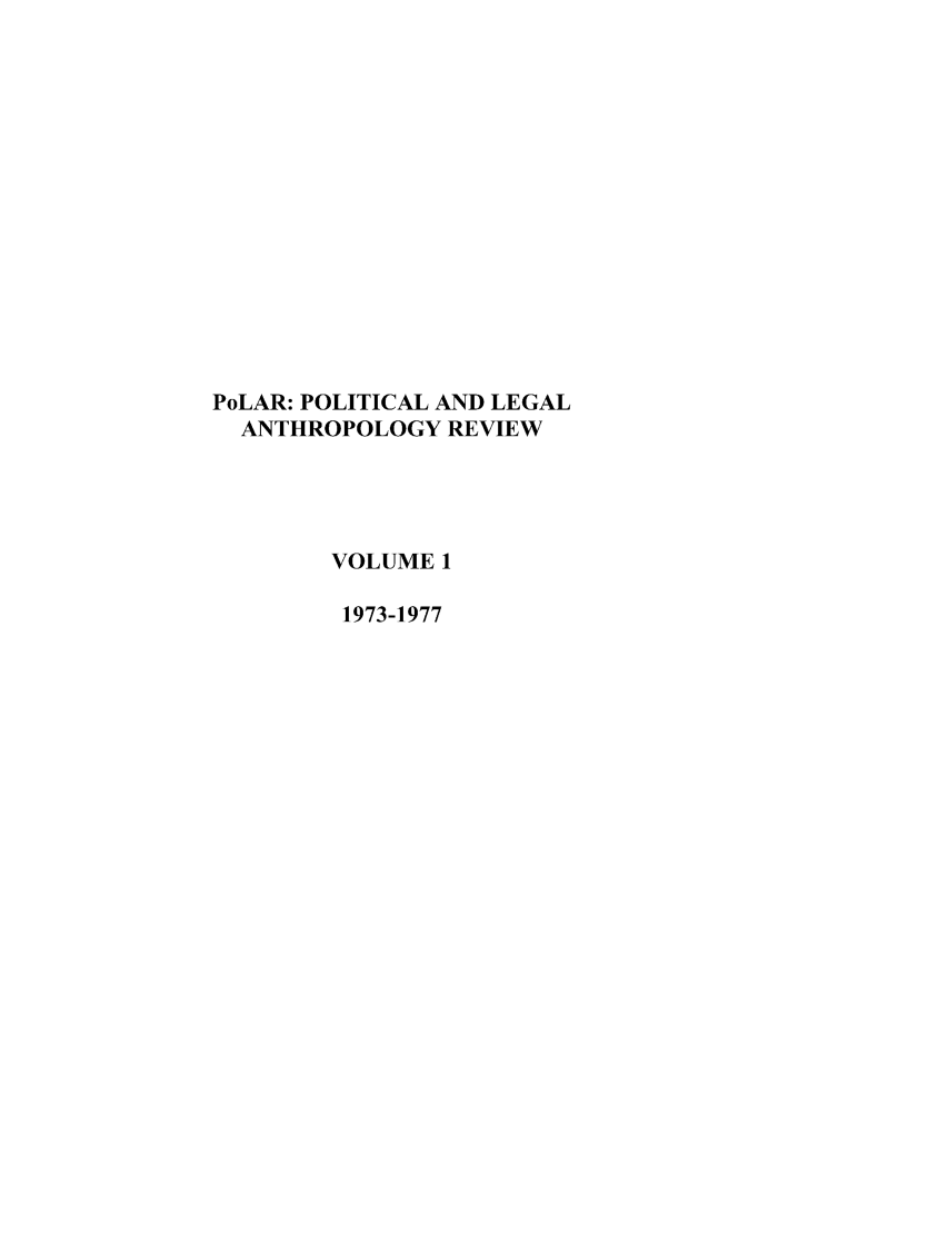 handle is hein.journals/polar1 and id is 1 raw text is: PoLAR: POLITICAL AND LEGAL
ANTHROPOLOGY REVIEW
VOLUME 1
1973-1977


