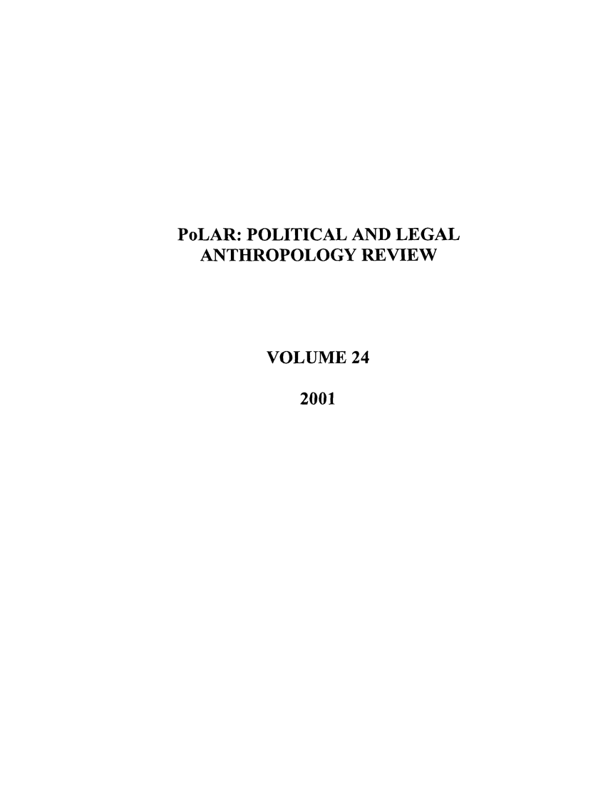 handle is hein.journals/polar24 and id is 1 raw text is: PoLAR: POLITICAL AND LEGAL
ANTHROPOLOGY REVIEW
VOLUME 24
2001


