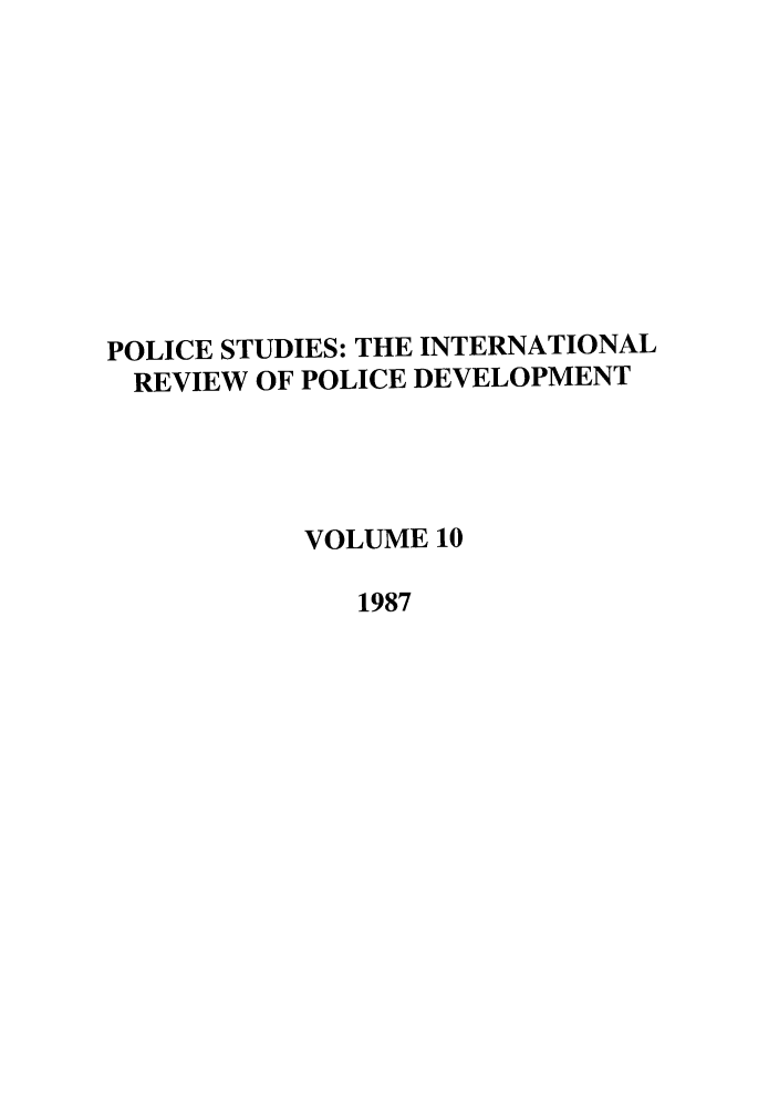 handle is hein.journals/polic10 and id is 1 raw text is: POLICE STUDIES: THE INTERNATIONAL
REVIEW OF POLICE DEVELOPMENT
VOLUME 10
1987


