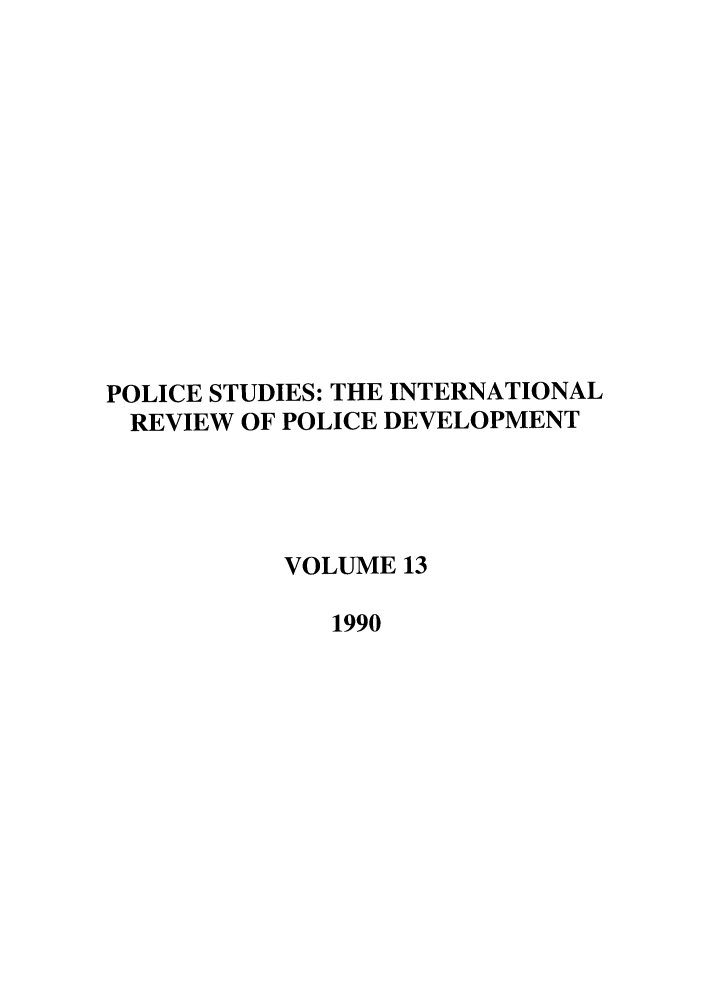 handle is hein.journals/polic13 and id is 1 raw text is: POLICE STUDIES: THE INTERNATIONAL
REVIEW OF POLICE DEVELOPMENT
VOLUME 13
1990


