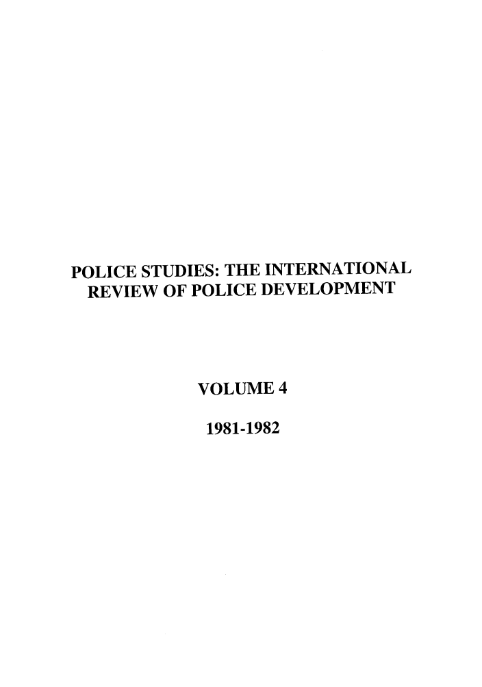handle is hein.journals/polic4 and id is 1 raw text is: POLICE STUDIES: THE INTERNATIONAL
REVIEW OF POLICE DEVELOPMENT
VOLUME 4
1981-1982


