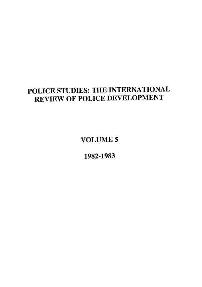 handle is hein.journals/polic5 and id is 1 raw text is: POLICE STUDIES: THE INTERNATIONAL
REVIEW OF POLICE DEVELOPMENT
VOLUME 5
1982-1983


