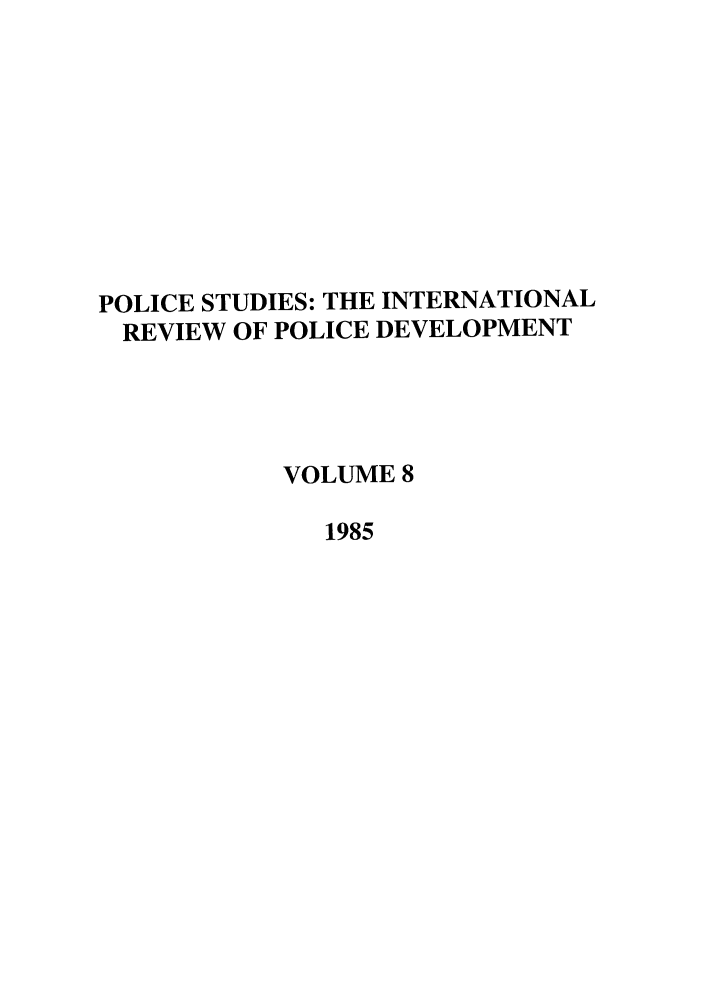 handle is hein.journals/polic8 and id is 1 raw text is: POLICE STUDIES: THE INTERNATIONAL
REVIEW OF POLICE DEVELOPMENT
VOLUME 8
1985


