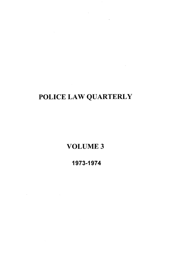 handle is hein.journals/polqua3 and id is 1 raw text is: POLICE LAW QUARTERLY
VOLUME 3
1973-1974



