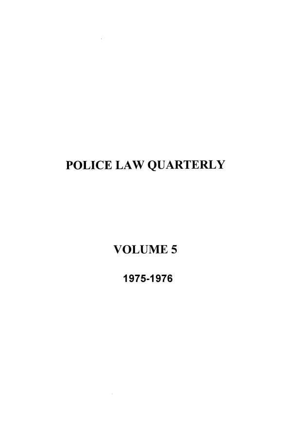 handle is hein.journals/polqua5 and id is 1 raw text is: POLICE LAW QUARTERLY
VOLUME 5
1975-1976


