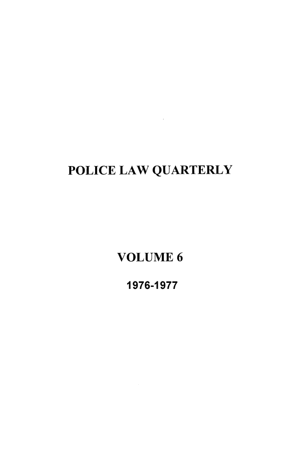 handle is hein.journals/polqua6 and id is 1 raw text is: POLICE LAW QUARTERLY
VOLUME 6
1976-1977


