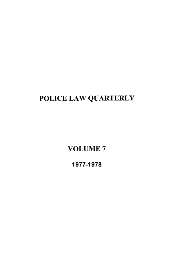 handle is hein.journals/polqua7 and id is 1 raw text is: POLICE LAW QUARTERLY
VOLUME 7
1977-1978


