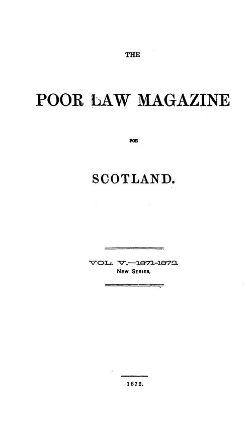 handle is hein.journals/poopubs5 and id is 1 raw text is: THE

POOR LAW MAGAZINE
SCOTLAND.
NEW SERIES,

1872,


