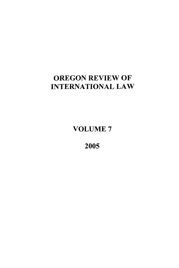 handle is hein.journals/porril7 and id is 1 raw text is: OREGON REVIEW OF
INTERNATIONAL LAW
VOLUME 7
2005


