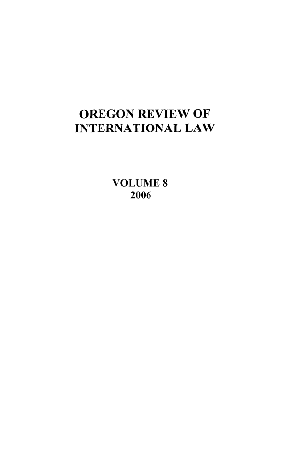handle is hein.journals/porril8 and id is 1 raw text is: OREGON REVIEW OF
INTERNATIONAL LAW
VOLUME 8
2006


