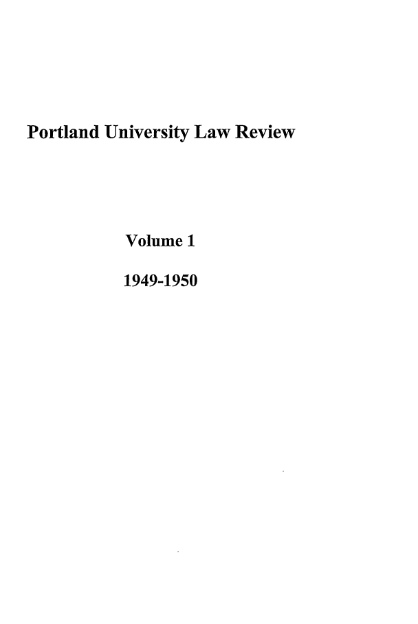 handle is hein.journals/portlr1 and id is 1 raw text is: Portland University Law Review
Volume 1
1949-1950


