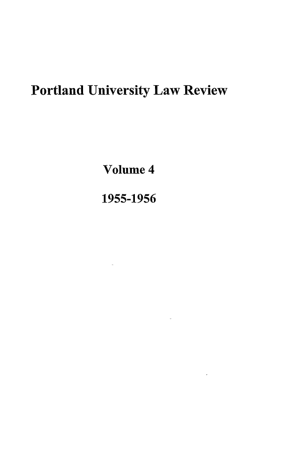 handle is hein.journals/portlr4 and id is 1 raw text is: Portland University Law Review
Volume 4
1955-1956


