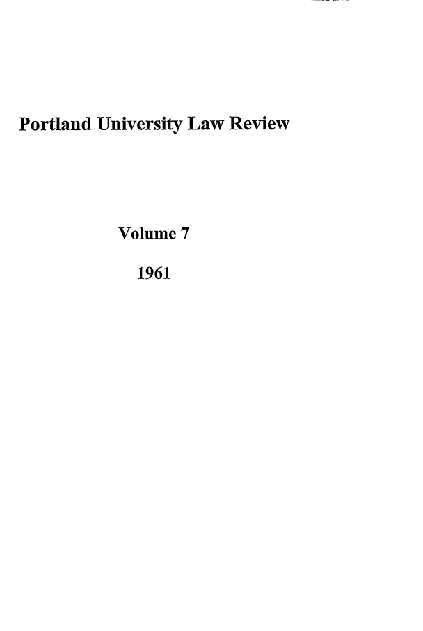 handle is hein.journals/portlr7 and id is 1 raw text is: Portland University Law Review
Volume 7
1961


