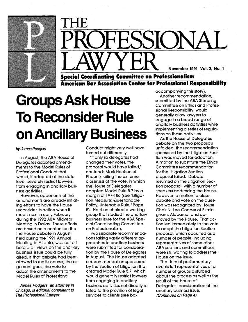 handle is hein.journals/proflw3 and id is 1 raw text is: THE
PROFESSIONAL
LAWYER November 1991 Vol. 3, No. 1
Special Coordinating Committee on Professionalism
American Bar Association Center for Professional Responsibility

Groups Ask House
To Reconsider Rule
on Ancillary Business

by James Podgers
In August, the ABA House of
Delegates adopted amend-
ments to the Model Rules of
Professional Conduct that
would, if adopted at the state
level, severely restrict lawyers
from engaging in ancillary busi-
ness activities.
However, opponents of the
amendments are already initiat-
ing efforts to have the House
reconsider its action when it
meets next in early February
during the 1992 ABA Midyear
Meeting in Dallas. These efforts
are based on a contention that
the House debate in August,
held during the 1991 Annual
Meeting in Atlanta, was cut off
before all views on the ancillary
business issue could be fully
aired, If that debate had been
allowed to run its course, the ar-
gument goes, the vote to
adopt the amendments to the
Model Rules of Professional
James Podgers, an attorney in
Chicago, is editorial consultant to
The Professional Lawyer.

Conduct might very well have
turned out differently.
If only six delegates had
changed their votes, the
proposal would have failed,
contends Mark Harrison of
Phoenix, citing the extreme
closeness of the vote, in which
the House of Delegates
adopted Model Rule 5.7 by a
margin of 197-I 86 (see Litiga-
tion Measure: Questionable
Policy, Untenable Rule, Page
5). Harrison chaired a working
group that studied the ancillary
business issue for the ABA Spe-
cial Coordinating Committee
on Professionalism.
Two separate recommenda-
tions taking vastly different ap-
proaches to ancillary business
were submitted for considera-
tion by the House of Delegates
in August. The House adopted
a recommendation sponsored
by the Section of Litigation that
created Model Rule 5.7, which
would generally restrict lawyers
from engaging in ancillary
business activities not directly re-
lated to the provision of legal
services to clients (see box

accompanying this story).
Another recommendation,
submitted by the ABA Standing
Committee on Ethics and Profes-
sional Responsibility, would
generally allow lawyers to
engage in a broad range of
ancillary business activities while
implementing a series of regula-
tions on those activities.
As the House of Delegates
debate on the two proposals
unfolded, the recommendation
sponsored by the Litigation Sec-
tion was moved for adoption.
A motion to substitute the Ethics
Committee recommendation
for the Litigation Section
proposal failed. Debate
resumed on the Litigation Sec-
tion proposal, with a number of
speakers addressing the House.
However, a motion to close
debate and vote on the ques-
tion was recognized by House
Chair N. Lee Cooper of Birmin-
gham, Alabama, and ap-
proved by the House. That ac-
tion led immediately to the vote
to adopt the Litigation Section
proposal, which occurred as a
number of people, including
representatives of some other
ABA sections and committees,
were still waiting to address the
House on the issue.
That turn of parliamentary
events left representatives of a
number of groups disturbed
about the process as well as the
result of the House of
Delegates' consideration of the
ancillary business issue.
(Continued on Page 4)


