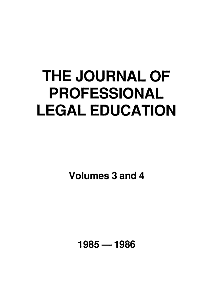 handle is hein.journals/proleged3 and id is 1 raw text is: THE JOURNAL OF
PROFESSIONAL
LEGAL EDUCATION
Volumes 3 and 4

1985-1986


