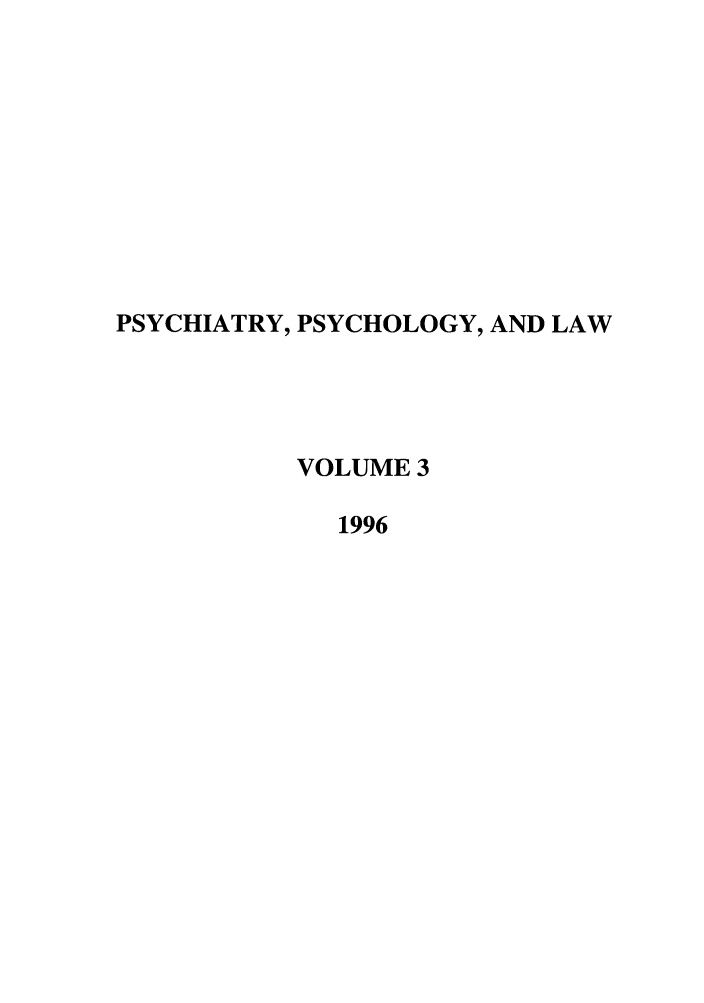 handle is hein.journals/psylaw3 and id is 1 raw text is: PSYCHIATRY, PSYCHOLOGY, AND LAW
VOLUME 3
1996


