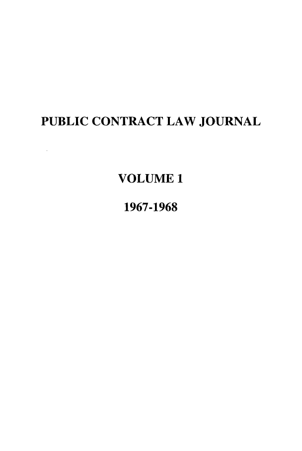 handle is hein.journals/pubclj1 and id is 1 raw text is: PUBLIC CONTRACT LAW JOURNAL
VOLUME 1
1967-1968


