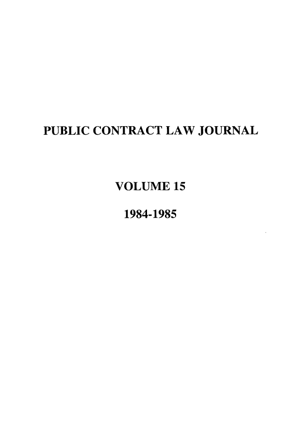 handle is hein.journals/pubclj15 and id is 1 raw text is: PUBLIC CONTRACT LAW JOURNAL
VOLUME 15
1984-1985


