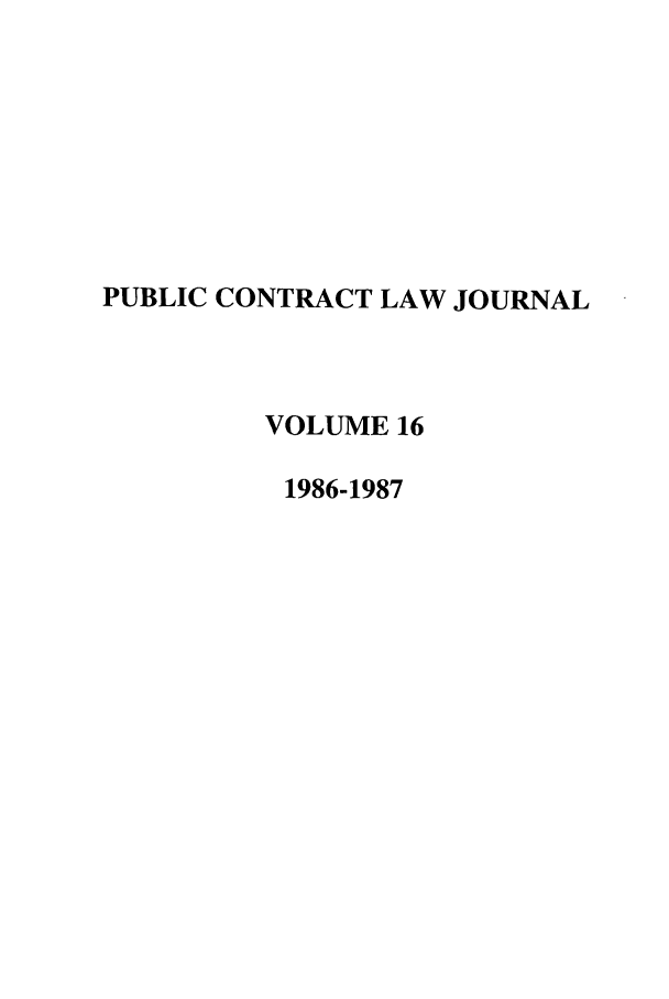 handle is hein.journals/pubclj16 and id is 1 raw text is: PUBLIC CONTRACT LAW JOURNAL
VOLUME 16
1986-1987



